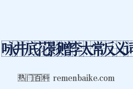 咏井底花影赠李太常反义词是什么意思的图片